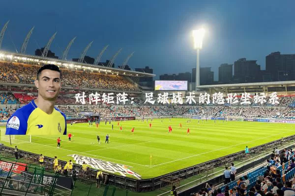 对阵矩阵:足球战术的隐形坐标系