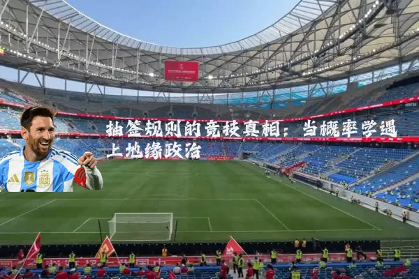 抽签规则的竞技真相:当概率学遇上地缘政治