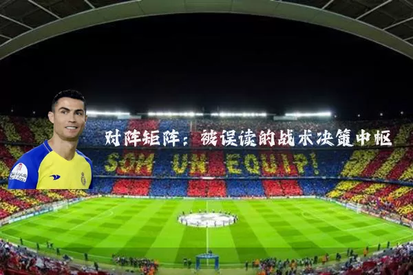 对阵矩阵:被误读的战术决策中枢