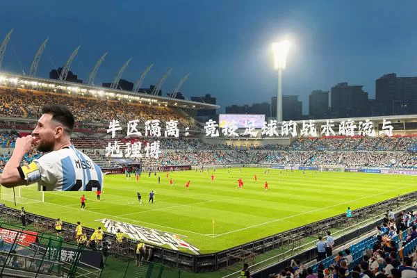 半区隔离:竞技足球的战术暗流与地理博弈