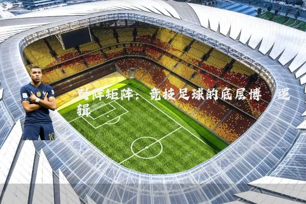 对阵矩阵：竞技足球的底层博弈逻辑