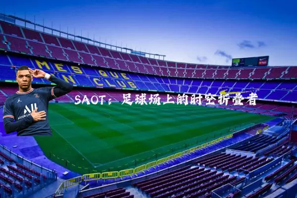 SAOT：足球场上的时空折叠者