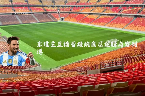 东道主直接晋级的底层逻辑与赛制博弈